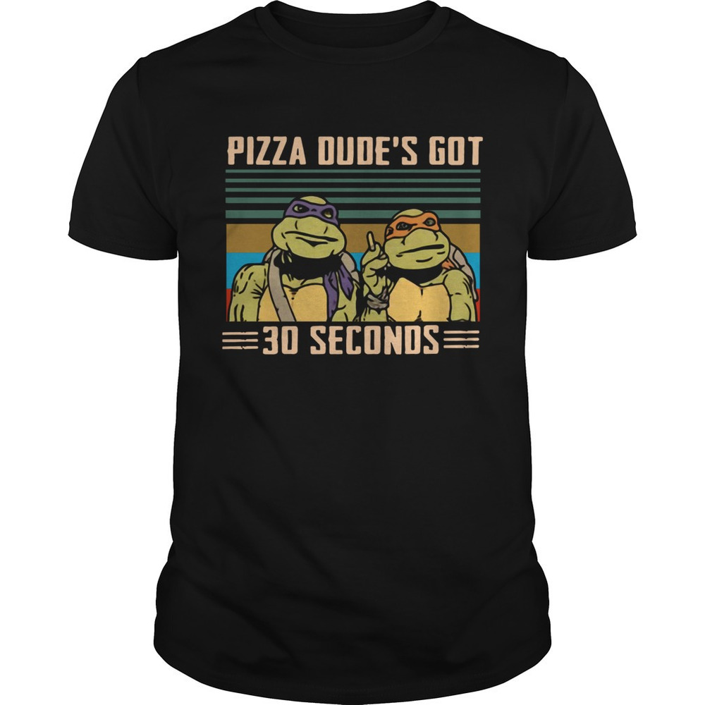 Ninja Turtles Pizza Dudes Got 30 Seconds  Shirt